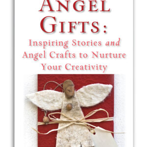 Angel Gifts: Inspiring Stories and Angel Crafts to Nurture Your Creativity