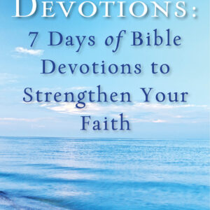 Daily Devotions: 7 Days of Bible Devotions to Strengthen Your Faith