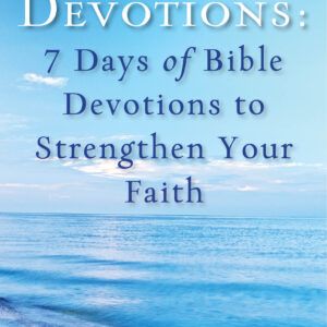 Daily Devotions: 7 Days of Bible Devotions to Strengthen Your Faith