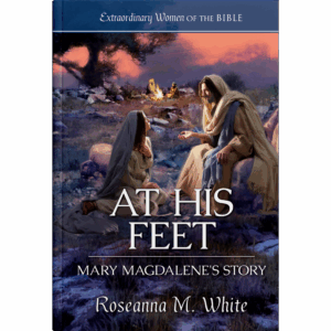 Extraordinary Women of the Bible Book 4 - At His Feet: Mary Magdalene’s Story