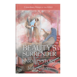 Extraordinary Women of the Bible Book 9 – Beauty’s Surrender: Sarah’s Story
