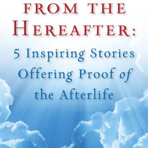 Messages from the Hereafter: 5 Inspiring Stories Offering Proof of the Afterlife