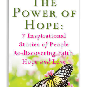 The Power of Hope: 7 Inspirational Stories of People Re-discovering Faith, Hope and Love